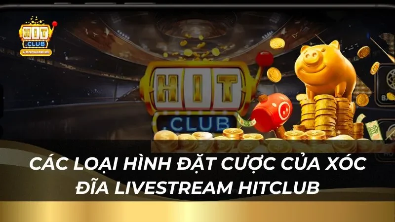 HitClub - Đỉnh Cao Xóc Đĩa Livestream Tỷ Lệ Thắng Lớn Các loại hình đặt cược của xóc đĩa livestream