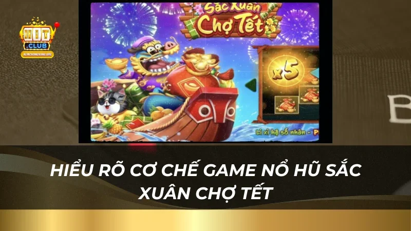 Nổ Hũ Sắc Xuân Chợ Tết Nhận Thưởng Cùng Nhà Cái Hitclub Hiểu rõ cơ chế game nổ hũ sắc xuân chợ tết