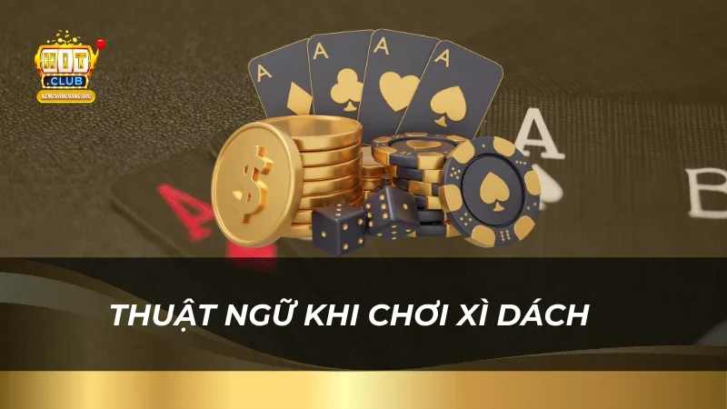 Hướng Dẫn Đánh Bài Xì Dách Cho Tân Thủ HitClub Thuật ngữ khi chơi Xì Dách
